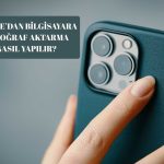 İphone’dan Bilgisayara Fotoğraf Aktarma Nasıl Yapılır?
