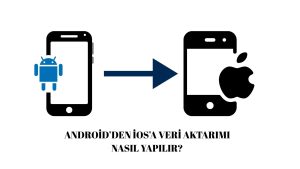 Android’den İos’a Veri Aktarma Nasıl Yapılır?