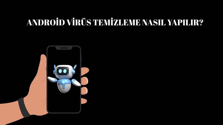 Android Virüs Temizleme Nasıl Yapılır? İşte Virüs Temizleme Yöntemi