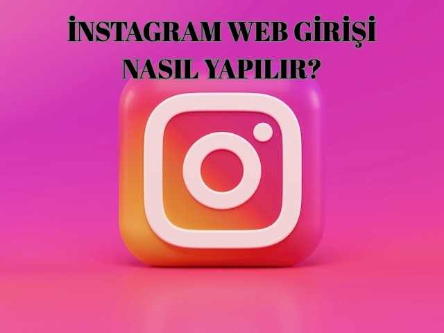 İnstagram’da Merak Edilen O Soru! İnstagram Web Girişi Nasıl Yapılır?