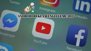 Android Cihazlarda Reklam Engelleme Nasıl Yapılır! Android Reklam Engelleme