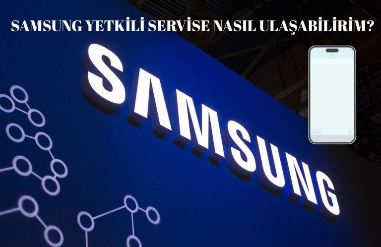 Samsung Yetkili Servise Nasıl Ulaşabilirim?