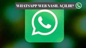 Whatsapp Web Nasıl Açılır? Whatsapp Web Açmanın En Kolay Yolu Nedir?