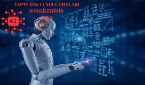 Yapay Zeka Uygulamaları Hangileridir? İşte En Çok Kullanılan Yapay Zeka Uygulamaları