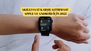 Akıllı Saat Karşılaştırması! Apple ve Android İçin!