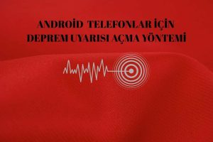 Android Deprem Uyarısı Açma Yöntemi! Android Cihazlar İçin