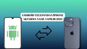 Android Telefondan İphone Aktarma Nasıl Yapılır?