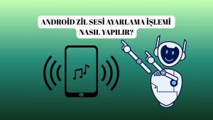 Android Zil Sesi Ayarlama İşlemi Nasıl Yapılır? Android Cihazlarda Zil Sesi Ayarlama Yöntemleri!