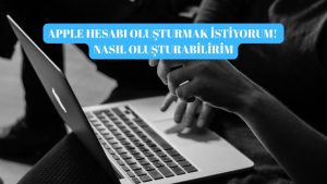 Apple Hesabı Oluşturmak İstiyorum! Apple Kimliği Nasıl Oluşturabilirim?