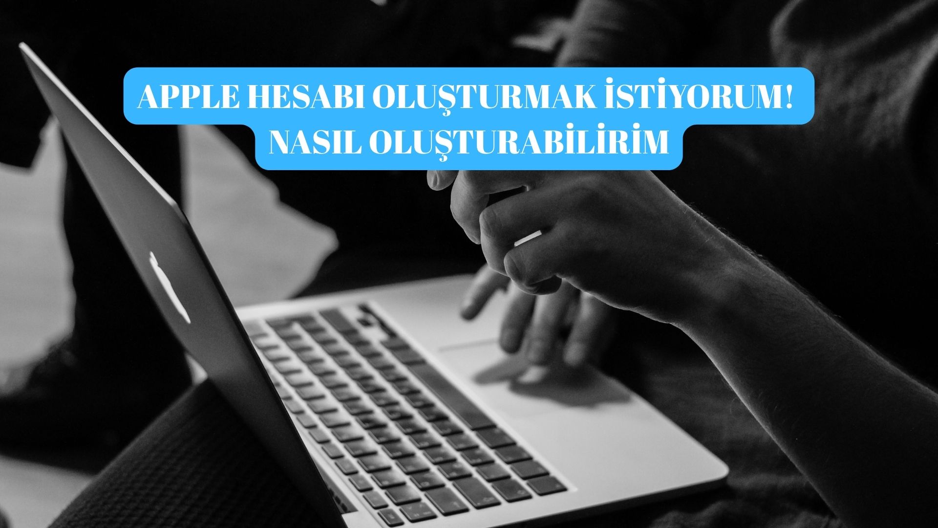 Apple Hesabı Oluşturmak İstiyorum! Apple Kimliği Nasıl Oluşturabilirim?
