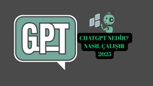 ChatGPT Nedir? Nasıl Çalışır!