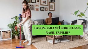 Dyson Garanti Sorgulama Nasıl Yapılır?