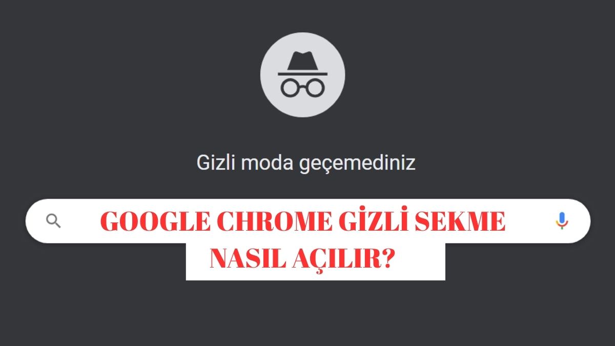 Google Chrome Gizli Sekme Nasıl Açılır? Gizli Sekme Ne İşe Yarar!
