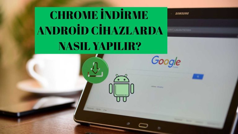Chrome İndirme Android Cihazlarda Nasıl Yapılır?