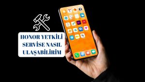 Telefonum bozuldu! Honor Yetkili Servise Nasıl Ulaşabilirim?