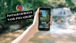 İnstagram Reels Nasıl Paylaşılır?
