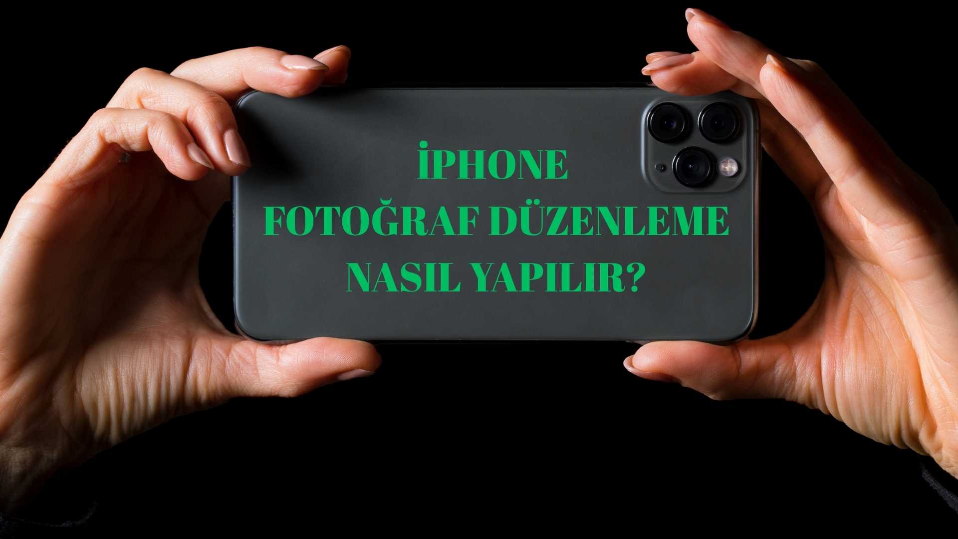 İphone Fotoğraf Düzenleme Nasıl Yapılır? İphone Cihazlarda Fotoğraf Düzenleme Yöntemi!