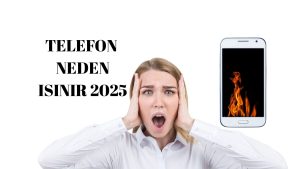 Telefon Neden Isınır? Cep Telefonu Isınmasını Önleyici Tedbirler Hangileri?