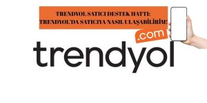 Trendyol Satıcı Destek Hattı: Trendyol’da Satıcıya Nasıl Ulaşabilirim!