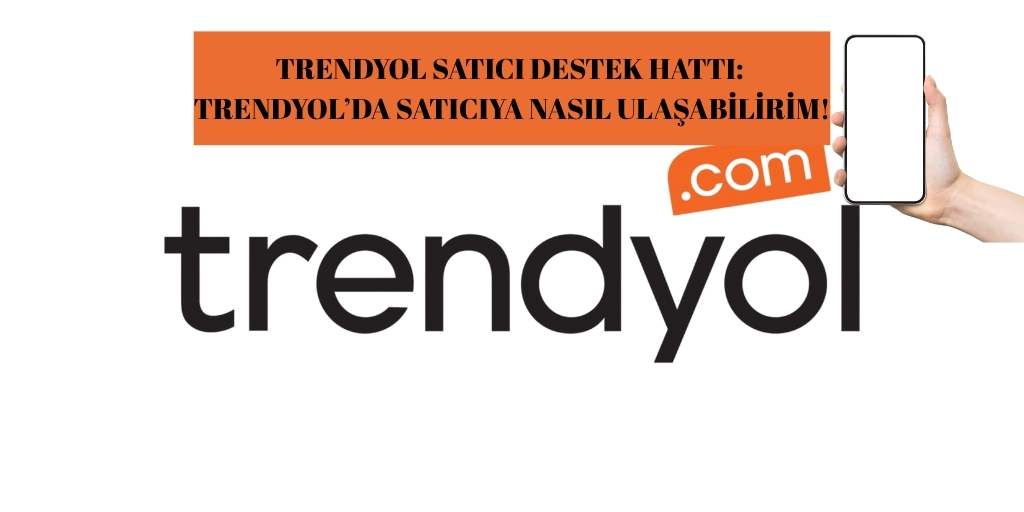 Trendyol Satıcı Destek Hattı: Trendyol’da Satıcıya Nasıl Ulaşabilirim!