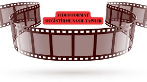 Video Format Değiştirme Nasıl Yapılır?