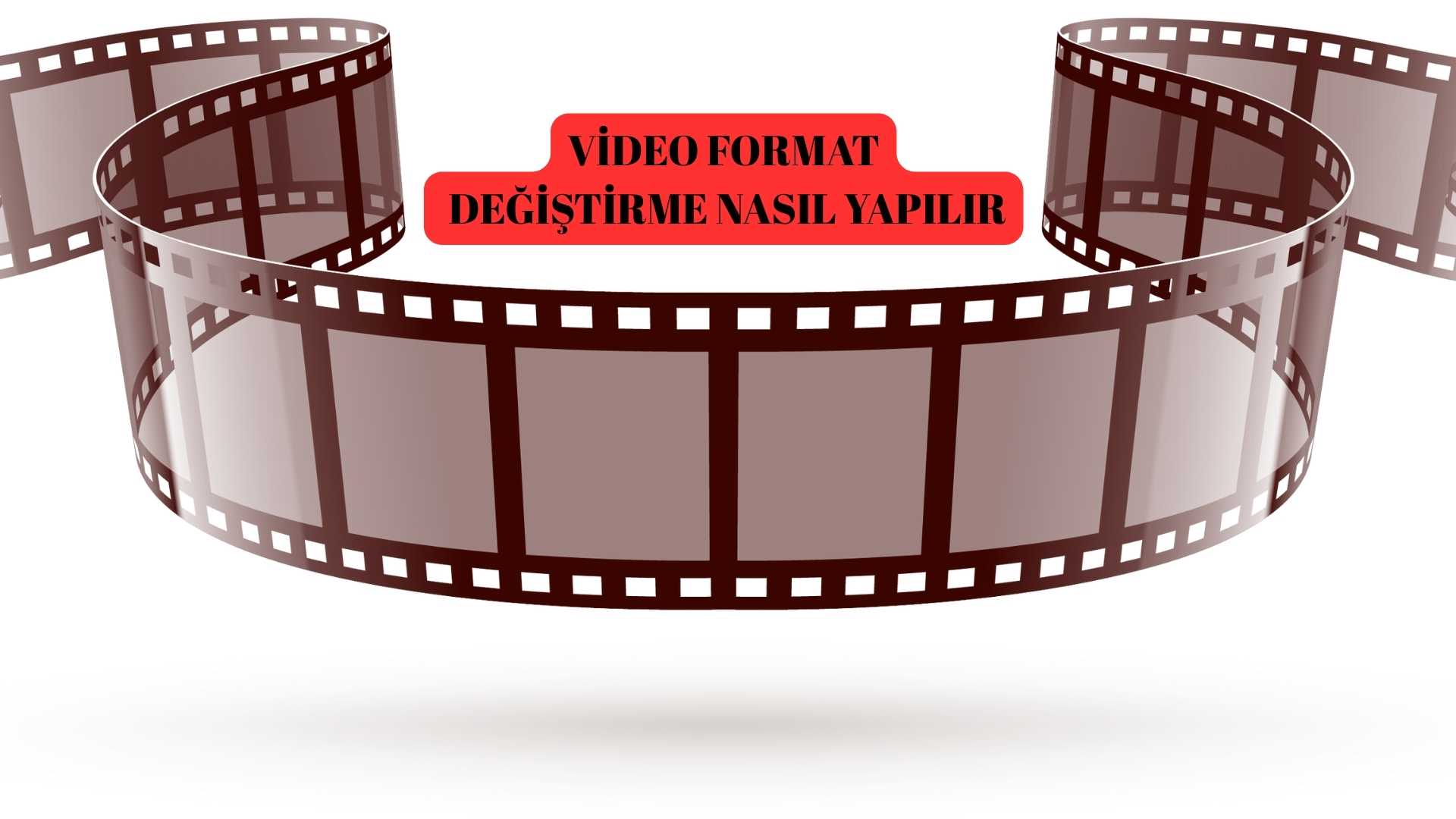 Video Format Değiştirme Nasıl Yapılır?