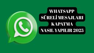 Whatsapp Süreli Mesajları Kapatma Nasıl Yapılır?