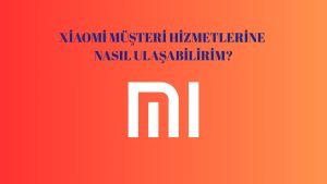 Xiaomi Müşteri Hizmetlerine Nasıl Ulaşabilirim? İşte Alternatif Seçenekler