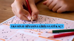 YKS Sınav Binasına Giriş Saati Kaç 2025!