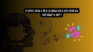 Yapay Zeka İle Şarkı Oluşturmak Mümkün Mü?