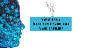 Yapay Zeka İle Sunum Hazırlama Nasıl Yapılır?