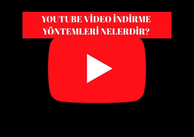 Youtube Video İndirme Yöntemleri Nelerdir?