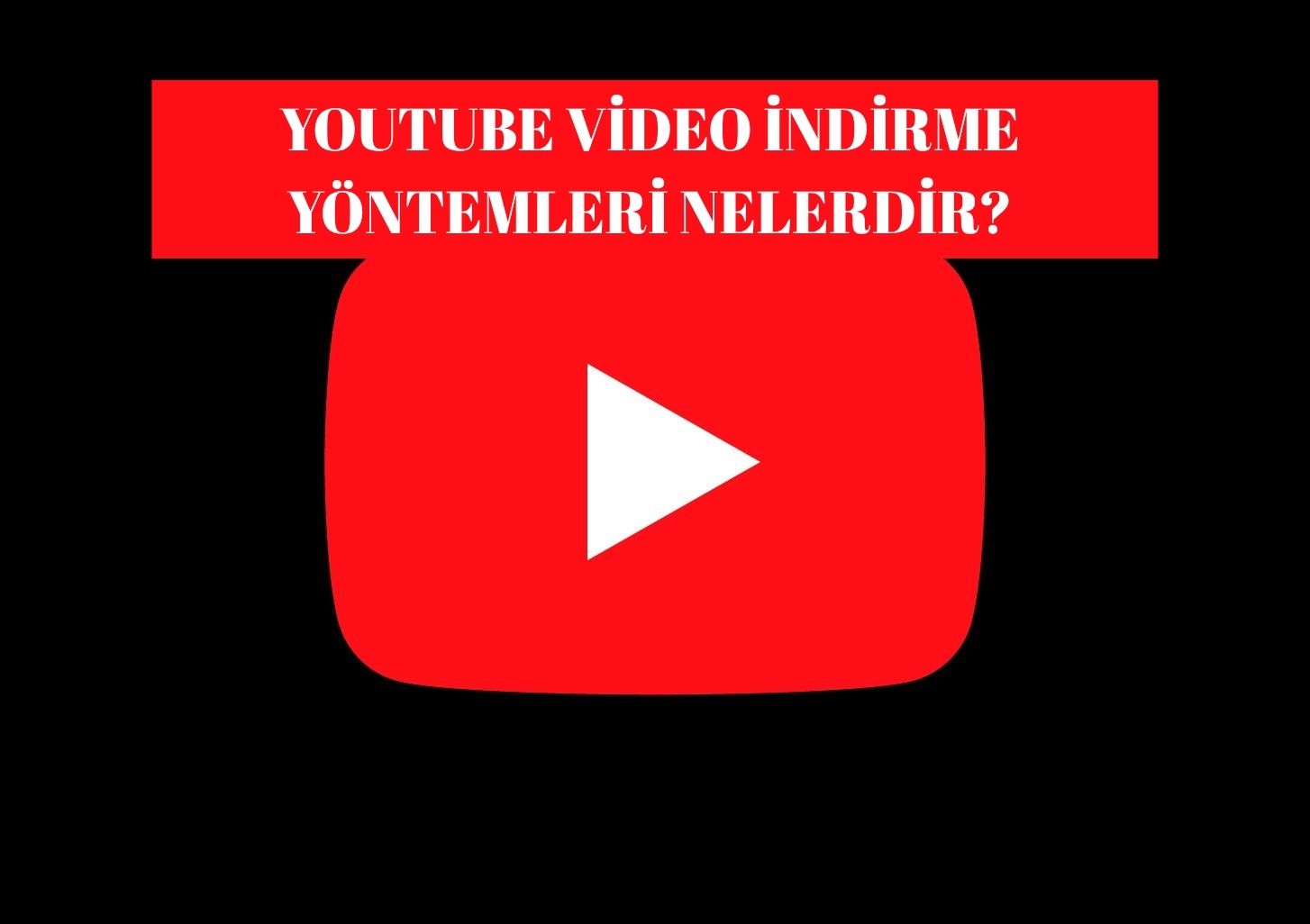 Youtube Video İndirme Yöntemleri Nelerdir?