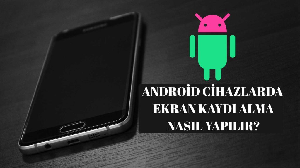 Android Cihazlarda Ekran Kaydı Alma Nasıl Yapılır?
