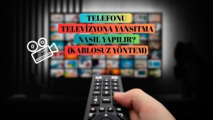 Telefonu Televizyona Yansıtma Nasıl Yapılır? (Kablosuz Yöntem)