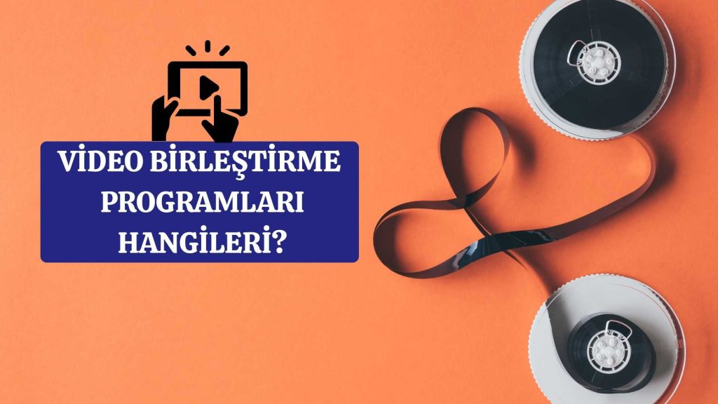 Video Birleştirme Programları Hangileri?