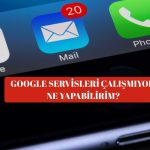 Google Servisleri Çalışmıyor Ne Yapabilirim?