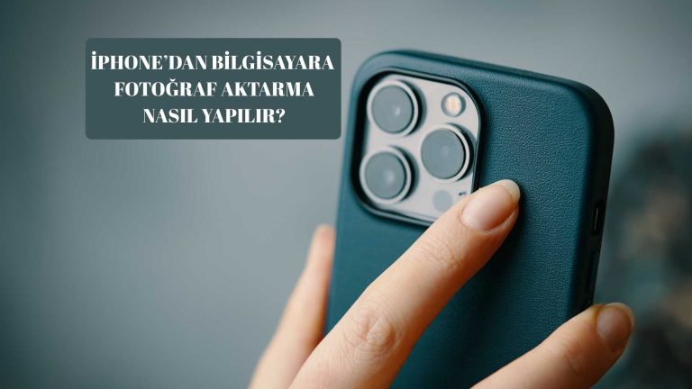İphone’dan Bilgisayara Fotoğraf Aktarma Nasıl Yapılır?