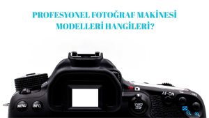 Profesyonel Fotoğraf Makinesi Modelleri Hangileri?