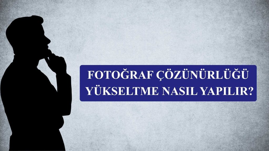 Fotoğraf Çözünürlüğü Yükseltme Nasıl Yapılır?
