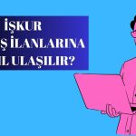 İŞKUR Açık İş İlanlarına Nasıl Ulaşılır?