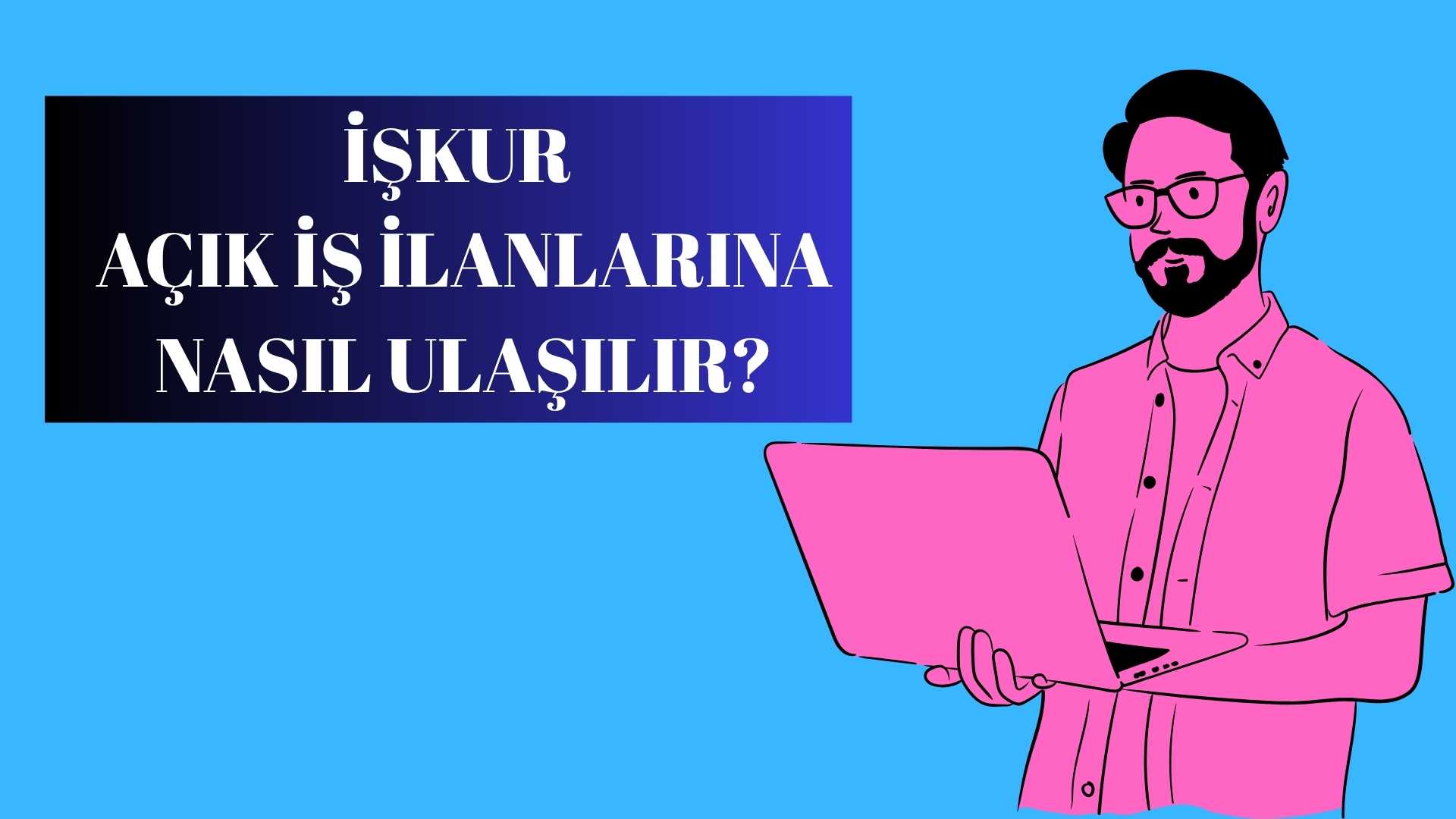 İŞKUR Açık İş İlanlarına Nasıl Ulaşılır?