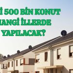 TOKİ 500 Bin Konut Hangi İllerde Yapılacak?