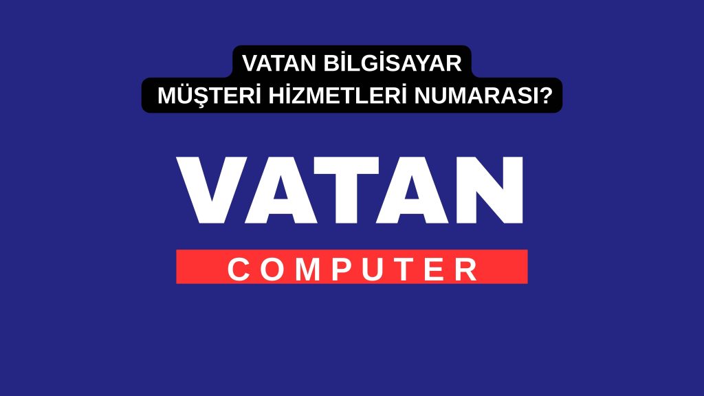Vatan Bilgisayar Müşteri Hizmetleri Numarası?